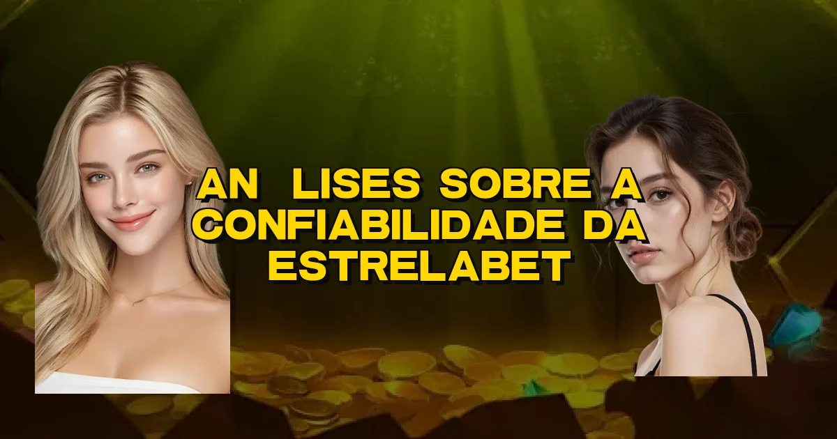 Análises Sobre A Confiabilidade Da Estrelabet Oficial