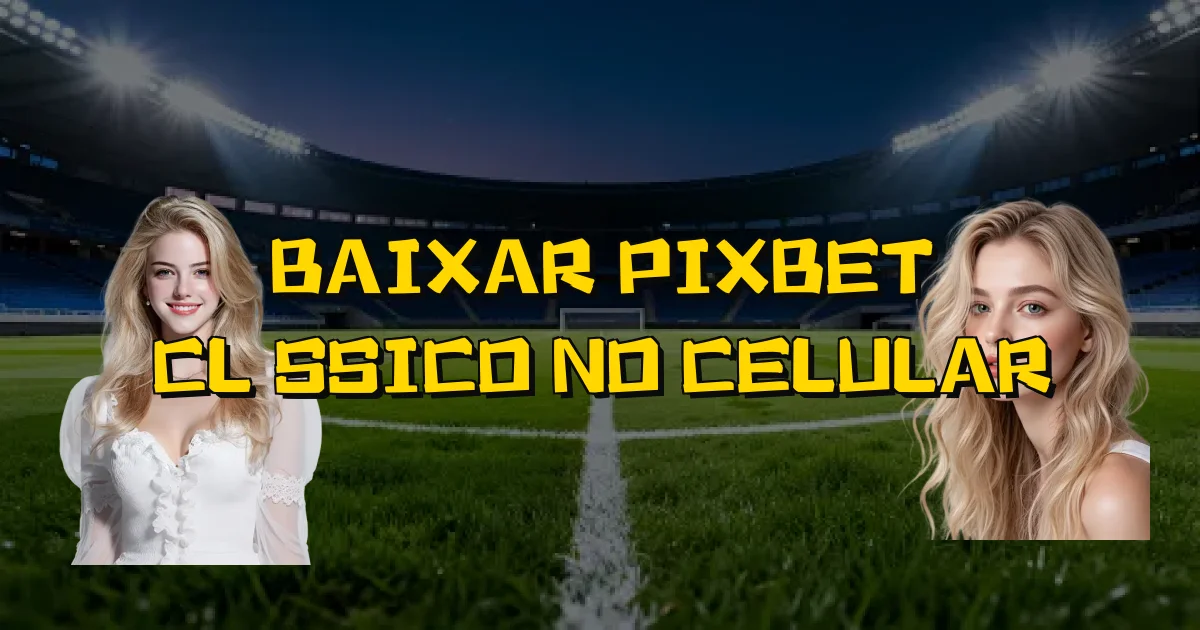 Baixar Pixbet Clássico No Celular Oficial