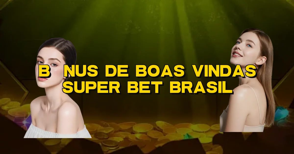 Bônus De Boas Vindas Super Bet Brasil Oficial