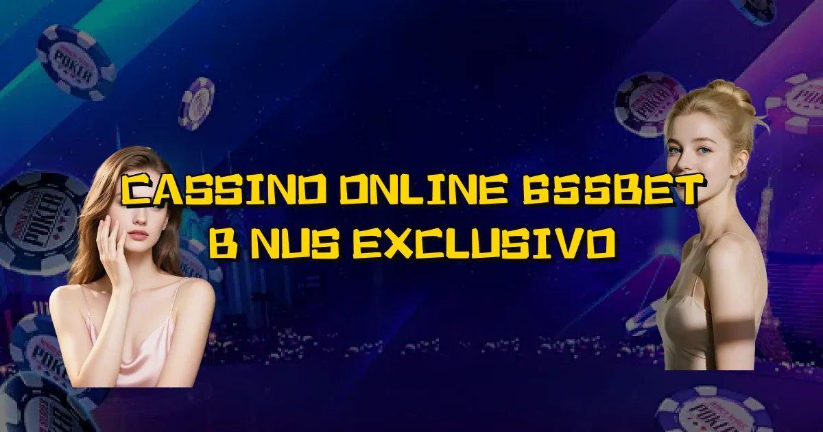 Cassino Online 655Bet Bônus Exclusivo Oficial