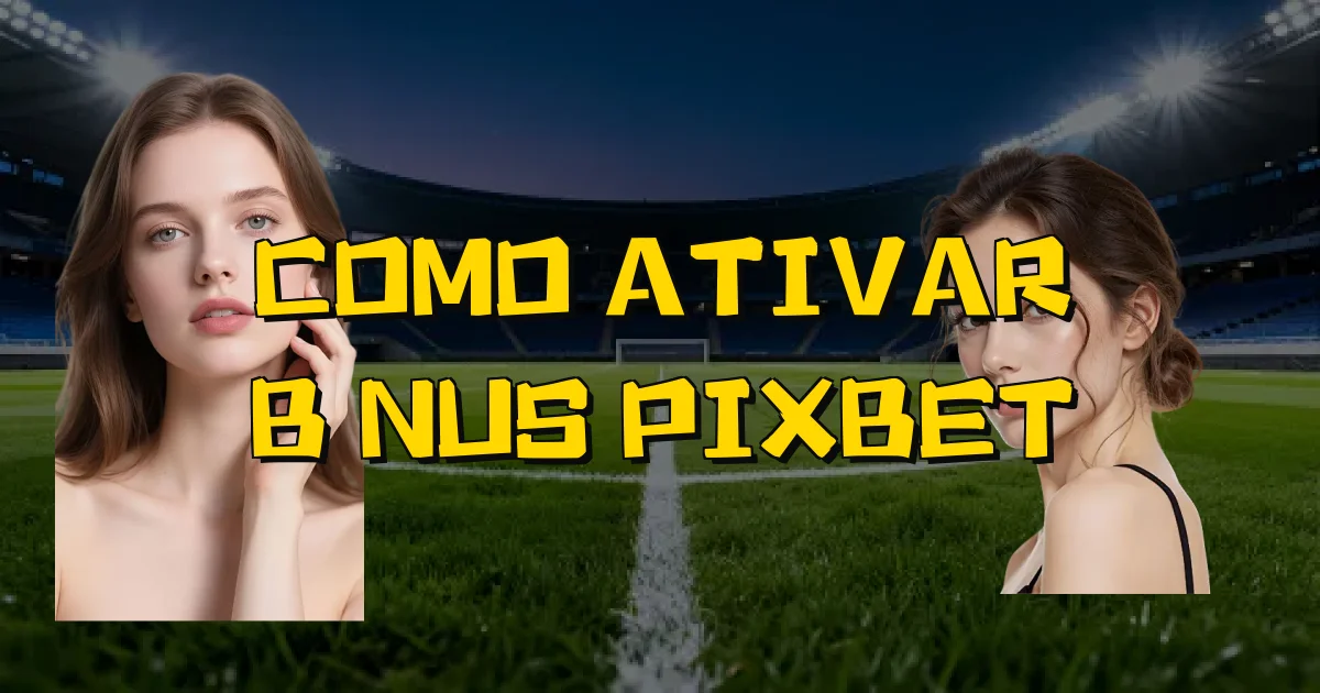Como Ativar Bônus Pixbet Oficial