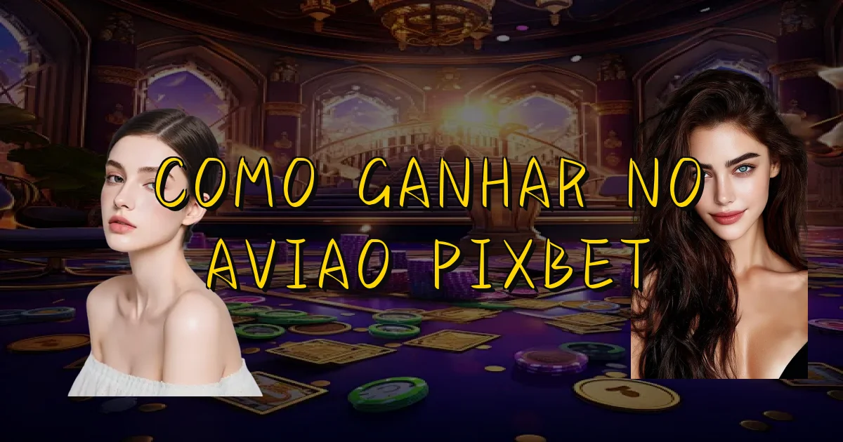 Como Ganhar No Aviao Pixbet Oficial