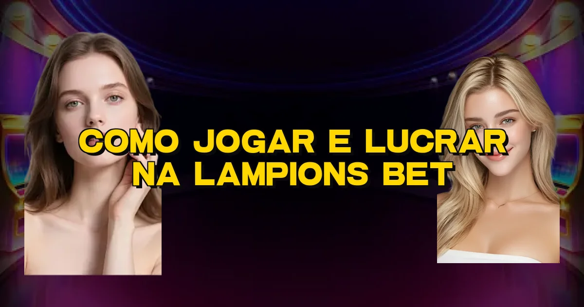 Como Jogar E Lucrar Na Lampions Bet Oficial