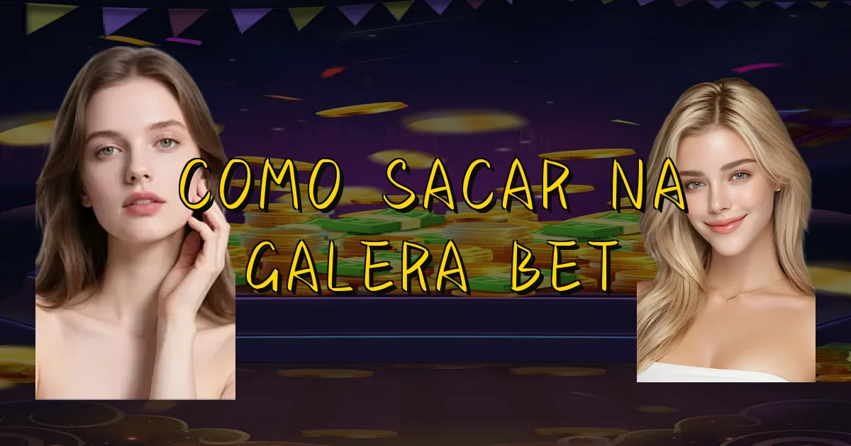 Como Sacar Na Galera Bet Oficial