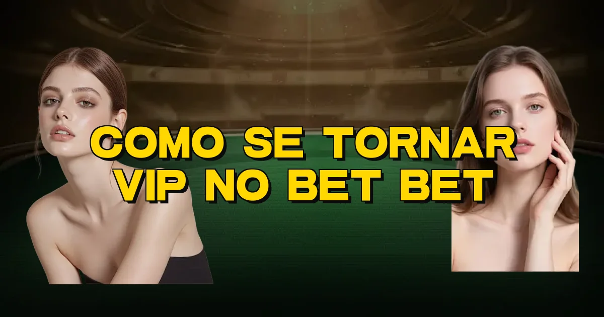 Como Se Tornar Vip No Bet Bet Oficial