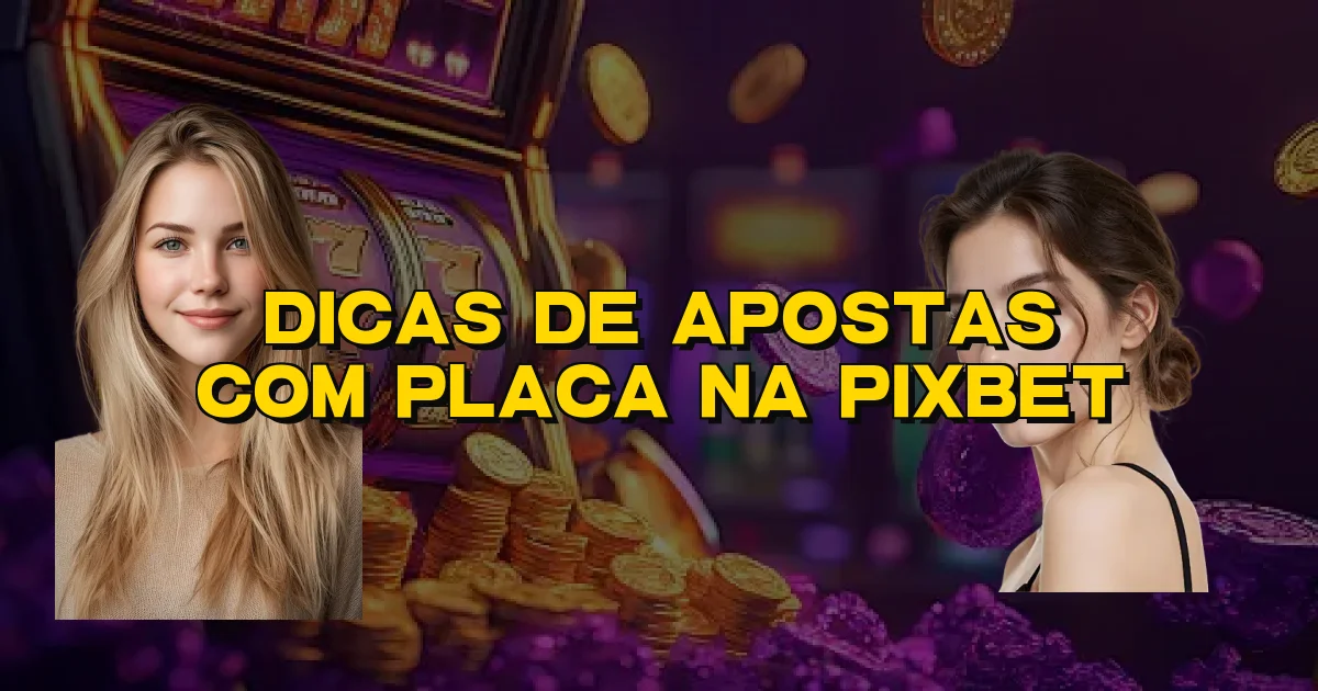Dicas De Apostas Com Placa Na Pixbet Oficial