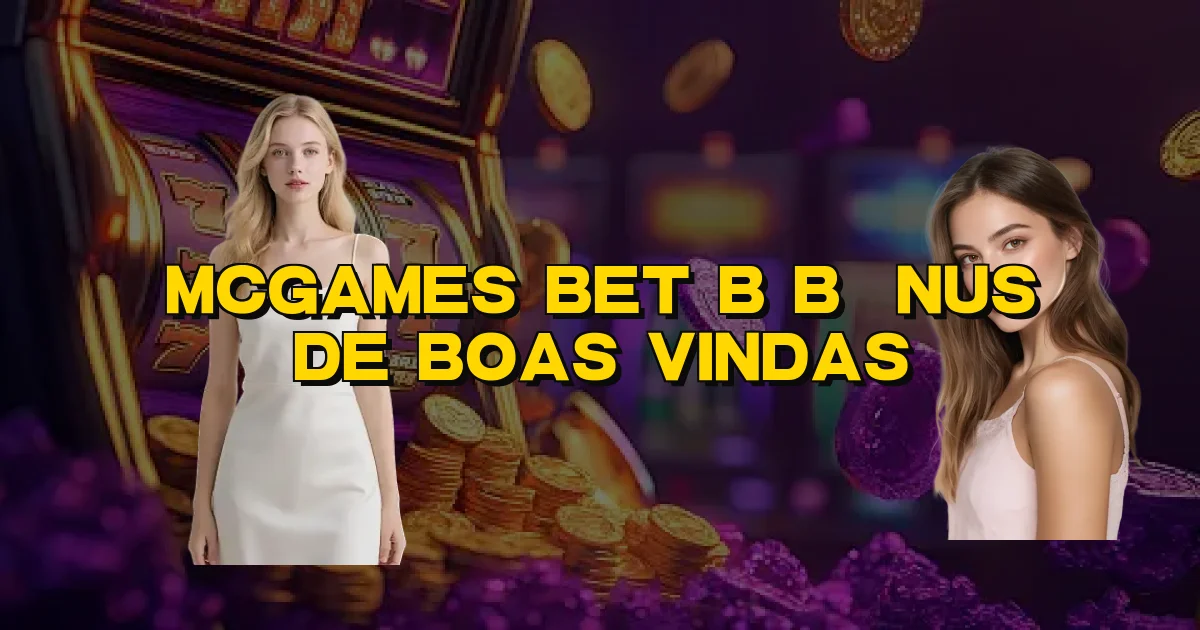 Mcgames Bet B Bônus De Boas Vindas Oficial