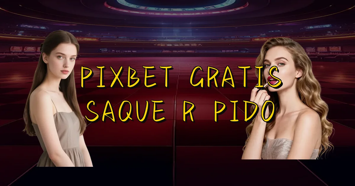 Pixbet Gratis Saque Rápido Oficial