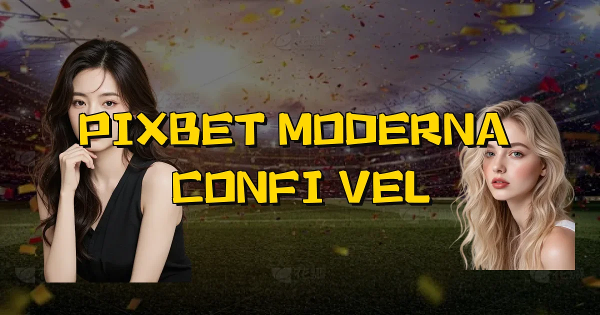 Pixbet Moderna É Confiável Oficial