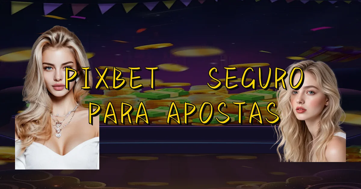 Pixbet É Seguro Para Apostas Oficial