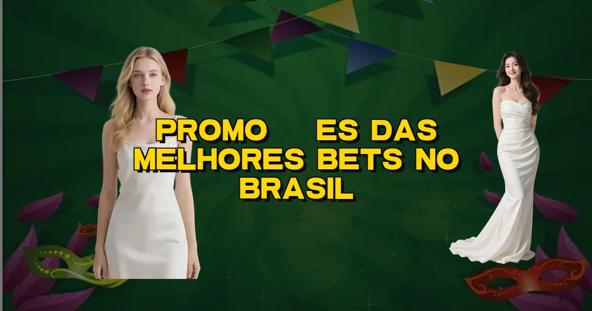 Promoções Das Melhores Bets No Brasil Oficial
