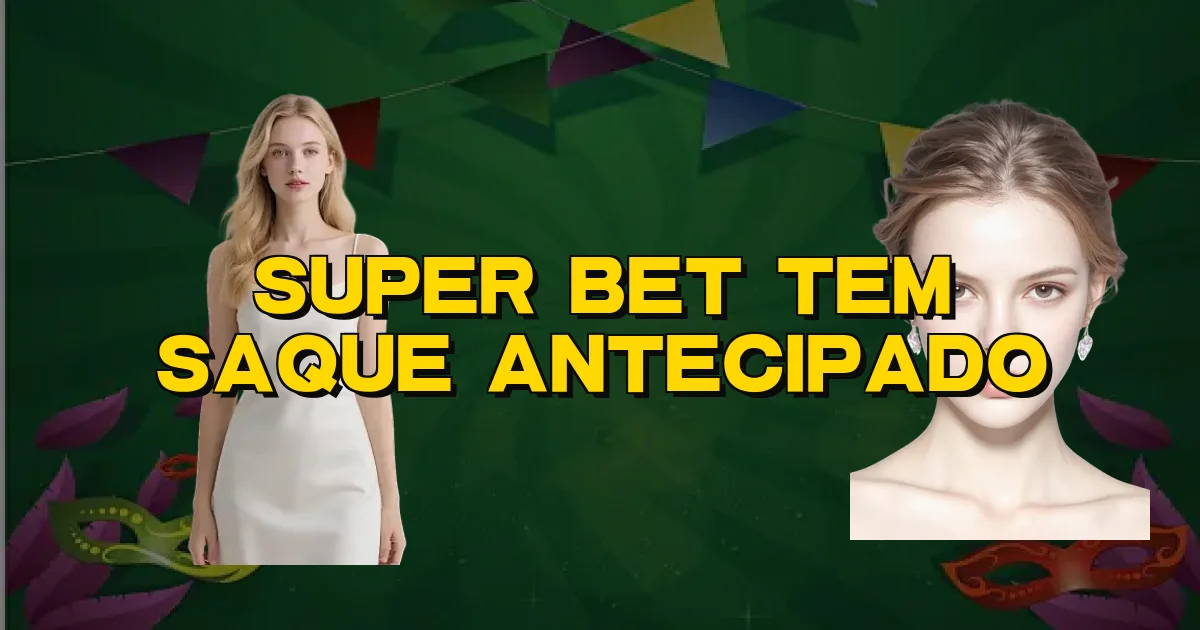 Super Bet Tem Saque Antecipado Oficial